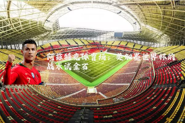 阿兹特克体育场:美加墨世界杯的战术试金石