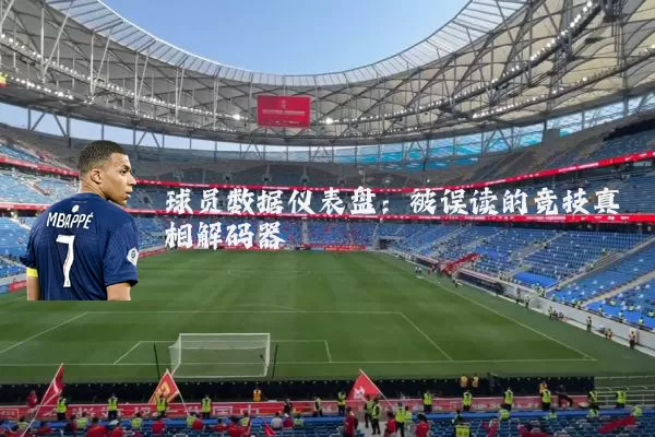 球员数据仪表盘:被误读的竞技真相解码器