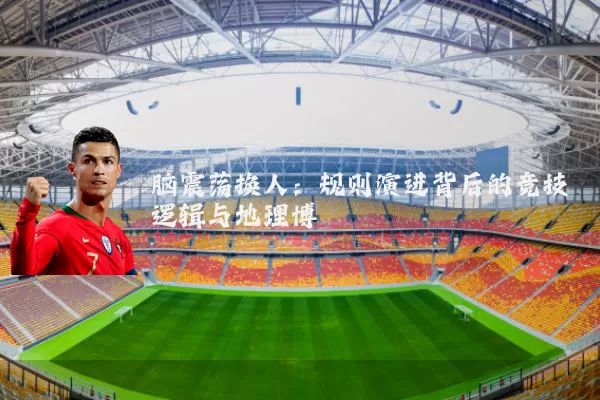 脑震荡换人:规则演进背后的竞技逻辑与地理博弈