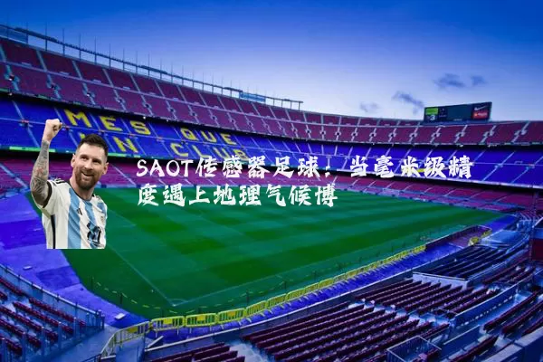 SAOT传感器足球:当毫米级精度遇上地理气候博弈