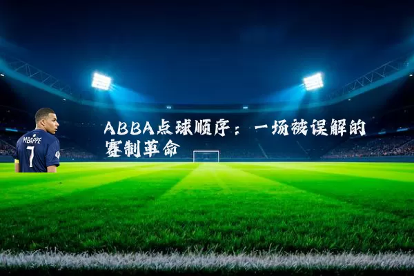 ABBA点球顺序:一场被误解的赛制革命